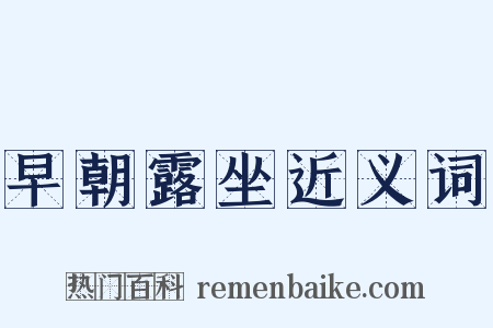 早朝露坐近义词是什么意思的图片